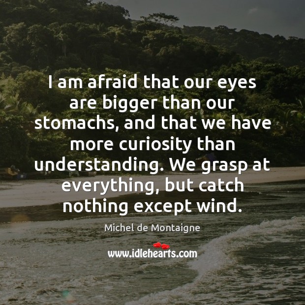 I am afraid that our eyes are bigger than our stomachs, and Image