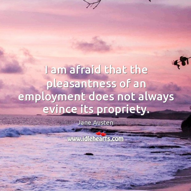 I am afraid that the pleasantness of an employment does not always evince its propriety. Image