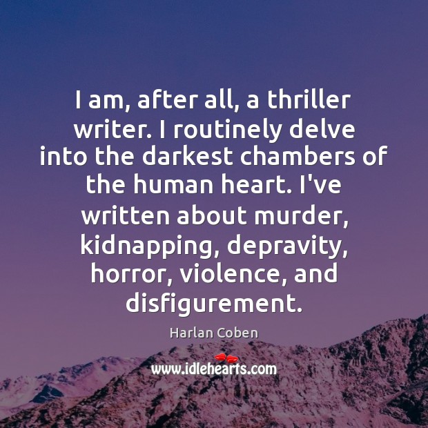 I am, after all, a thriller writer. I routinely delve into the Harlan Coben Picture Quote