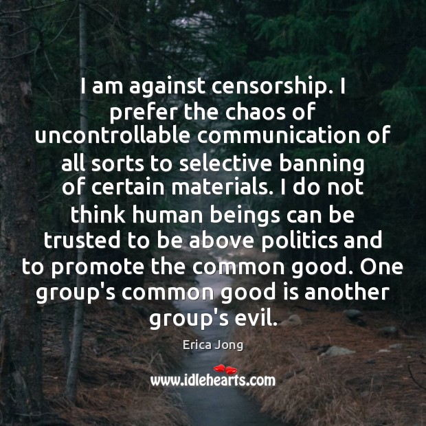 I am against censorship. I prefer the chaos of uncontrollable communication of Politics Quotes Image