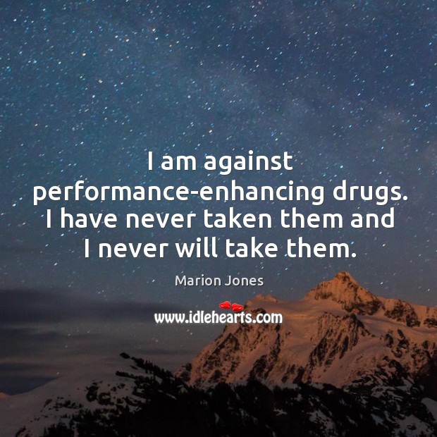 I am against performance-enhancing drugs. I have never taken them and I Marion Jones Picture Quote