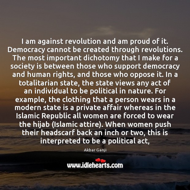 I am against revolution and am proud of it. Democracy cannot be Society Quotes Image