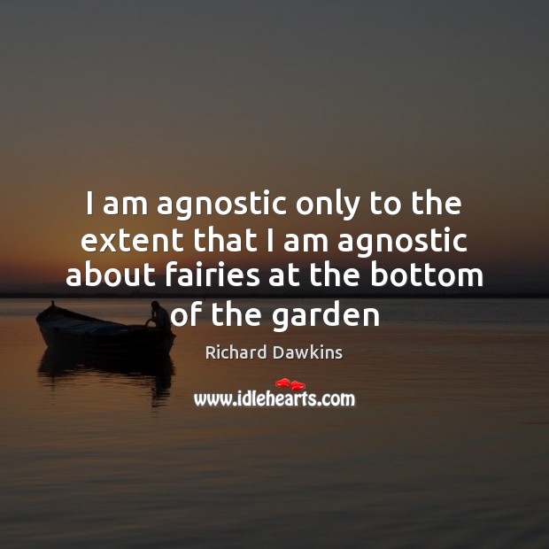 I am agnostic only to the extent that I am agnostic about Image