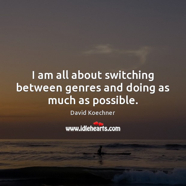 I am all about switching between genres and doing as much as possible. David Koechner Picture Quote