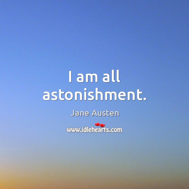 I am all astonishment. Jane Austen Picture Quote