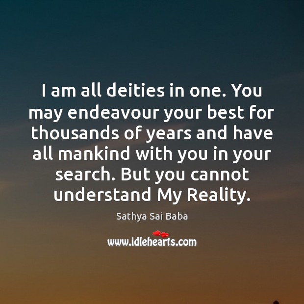 I am all deities in one. You may endeavour your best for Sathya Sai Baba Picture Quote