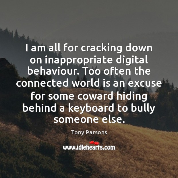 I am all for cracking down on inappropriate digital behaviour. Too often Tony Parsons Picture Quote