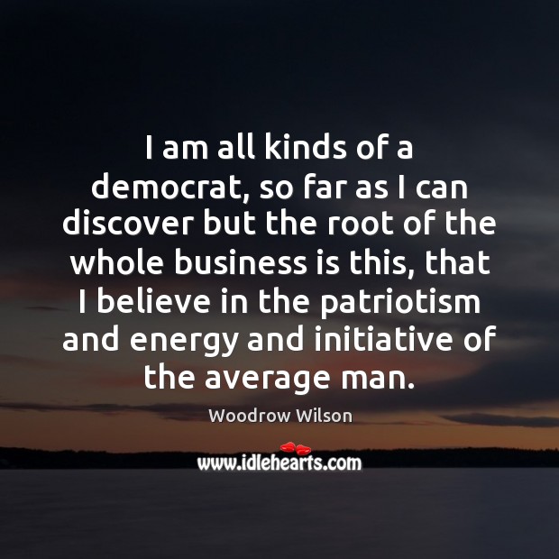 I am all kinds of a democrat, so far as I can Woodrow Wilson Picture Quote