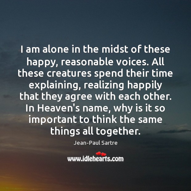 I am alone in the midst of these happy, reasonable voices. All Jean-Paul Sartre Picture Quote