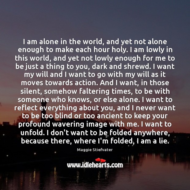 I am alone in the world, and yet not alone enough to Image