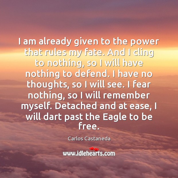 I am already given to the power that rules my fate. And Carlos Castaneda Picture Quote