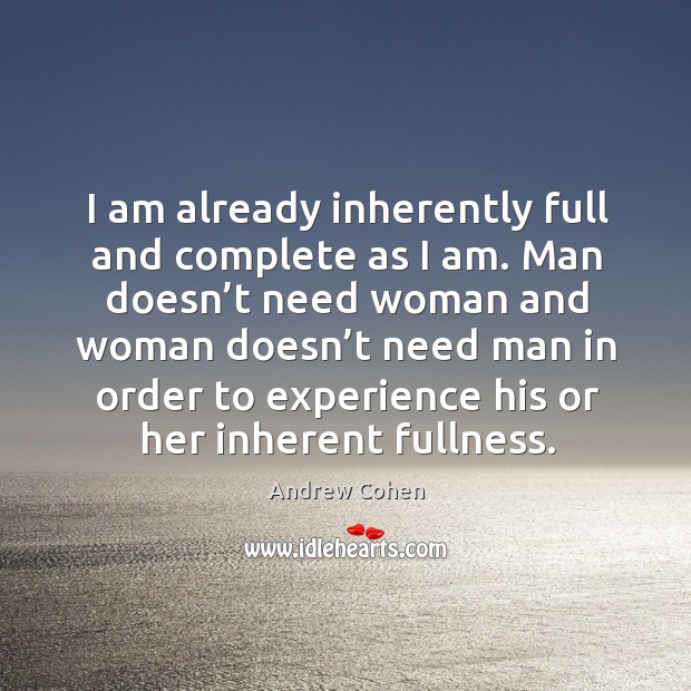 I am already inherently full and complete as I am. Man doesn’t need woman and Andrew Cohen Picture Quote