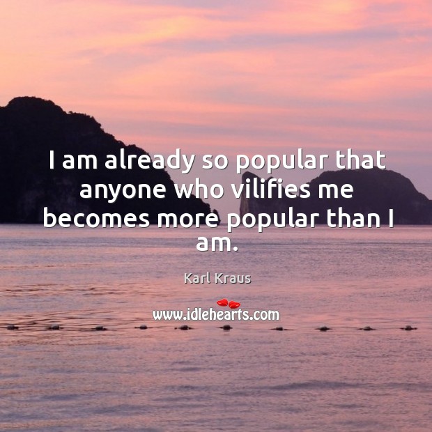 I am already so popular that anyone who vilifies me becomes more popular than I am. Image