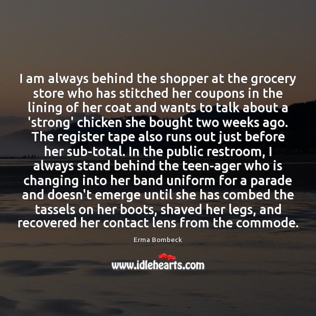 I am always behind the shopper at the grocery store who has Erma Bombeck Picture Quote