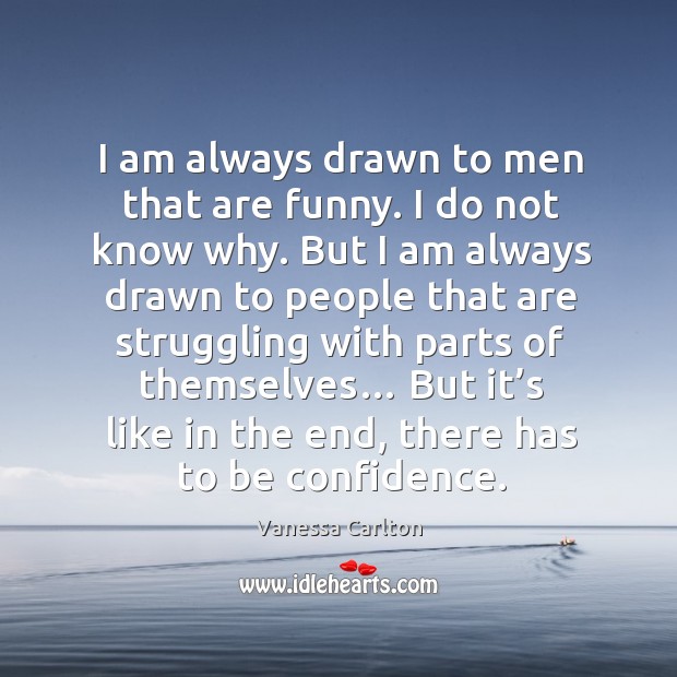 I am always drawn to men that are funny. Struggle Quotes Image