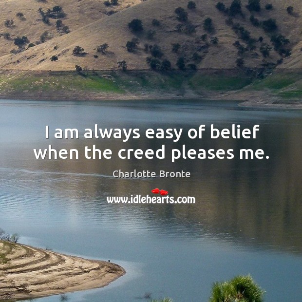 I am always easy of belief when the creed pleases me. Image