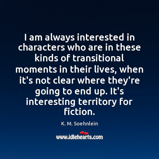 I am always interested in characters who are in these kinds of K. M. Soehnlein Picture Quote