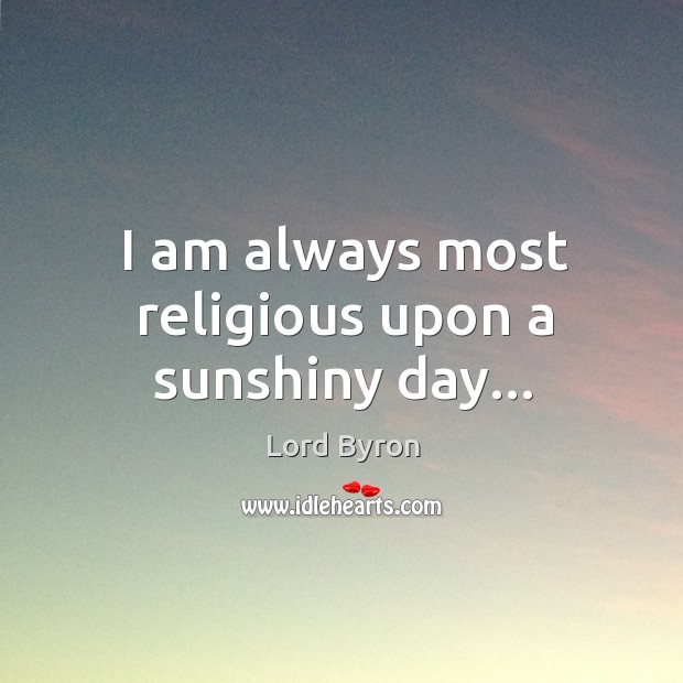 I am always most religious upon a sunshiny day… Image