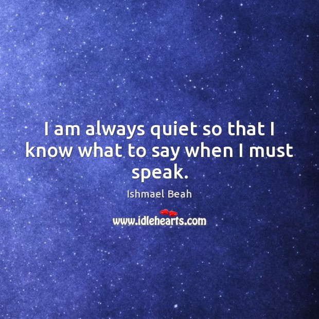 I am always quiet so that I know what to say when I must speak. Image