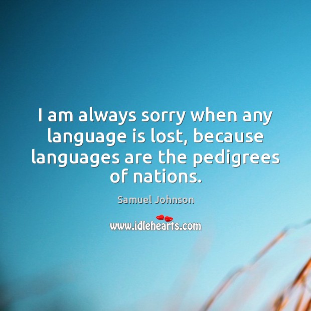 I am always sorry when any language is lost, because languages are Image