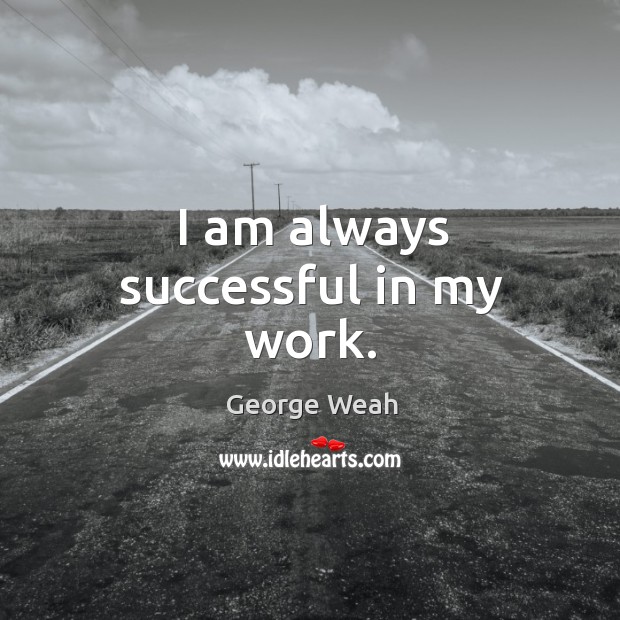 I am always successful in my work. George Weah Picture Quote