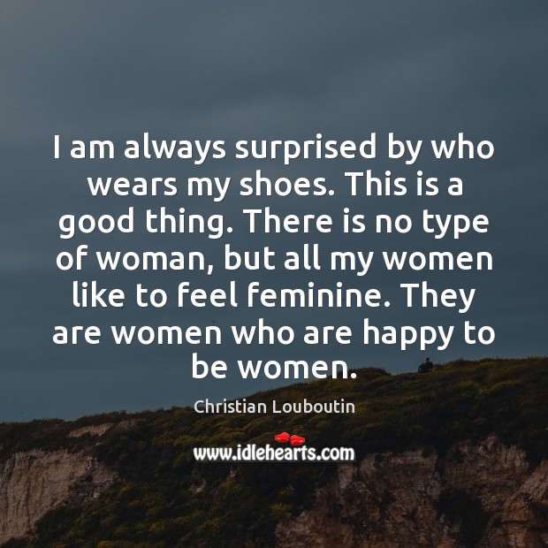 I am always surprised by who wears my shoes. This is a Christian Louboutin Picture Quote