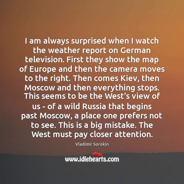 I am always surprised when I watch the weather report on German Vladimir Sorokin Picture Quote