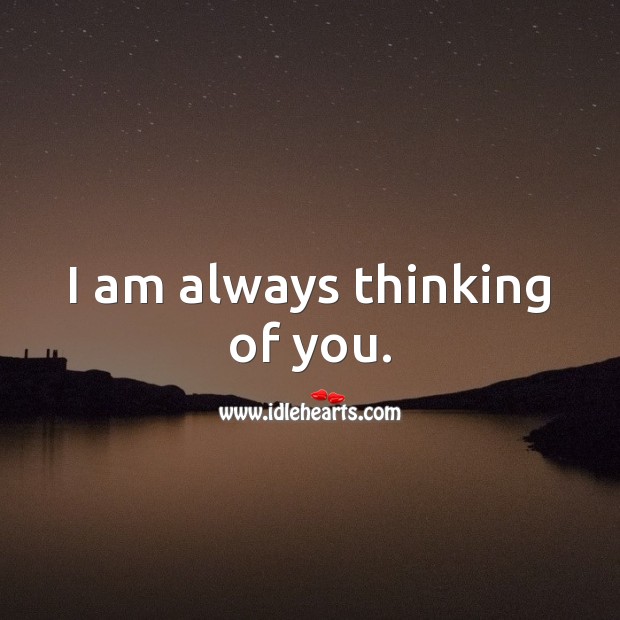 I am always thinking of you. Thinking of You Quotes Image