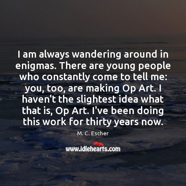 I am always wandering around in enigmas. There are young people who Image