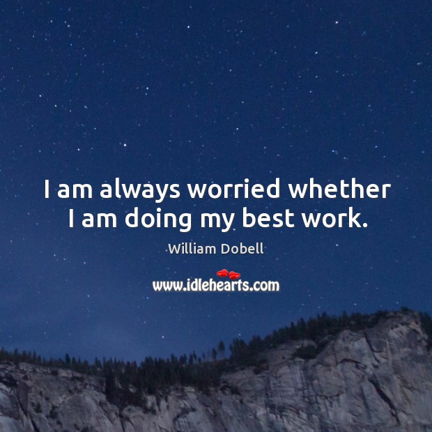 I am always worried whether I am doing my best work. William Dobell Picture Quote