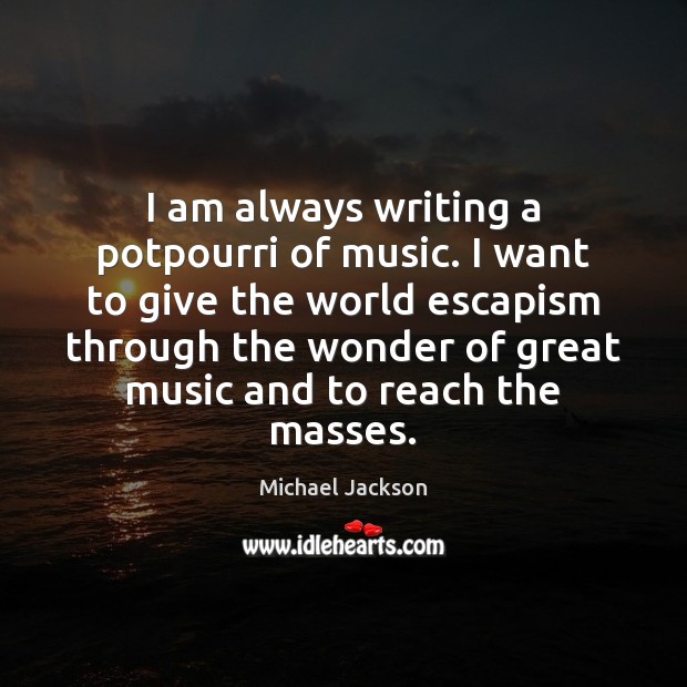 I am always writing a potpourri of music. I want to give Michael Jackson Picture Quote