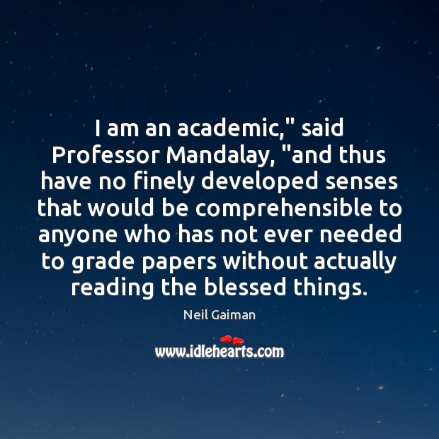 I am an academic,” said Professor Mandalay, “and thus have no finely Neil Gaiman Picture Quote