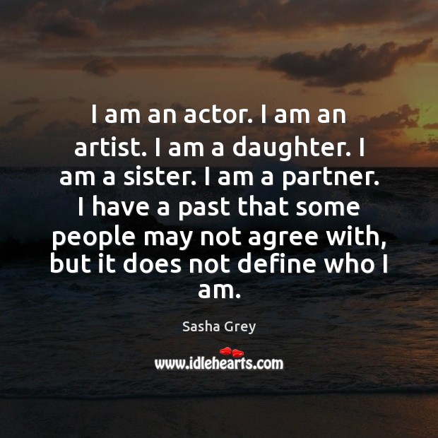 I am an actor. I am an artist. I am a daughter. Sasha Grey Picture Quote