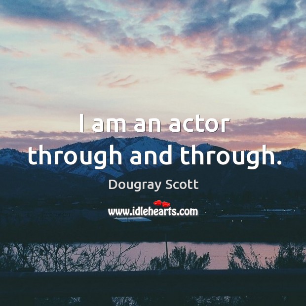 I am an actor through and through. Image