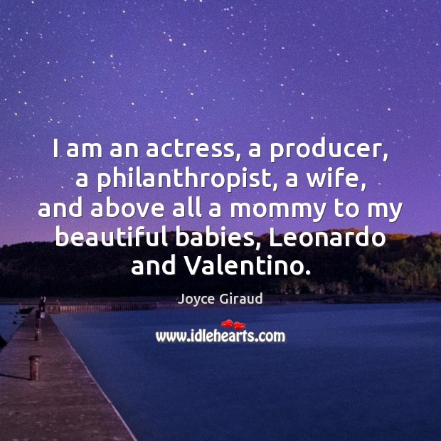 I am an actress, a producer, a philanthropist, a wife, and above Joyce Giraud Picture Quote