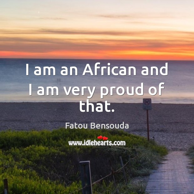 I am an African and I am very proud of that. Fatou Bensouda Picture Quote