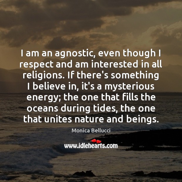 I am an agnostic, even though I respect and am interested in Monica Bellucci Picture Quote
