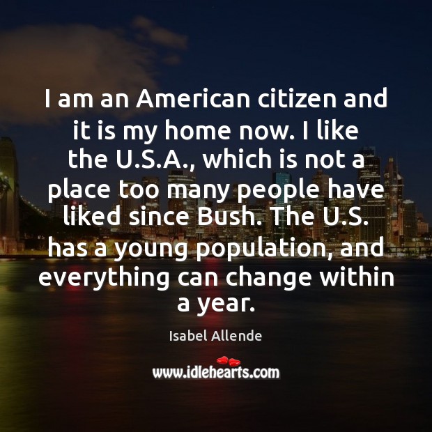 I am an American citizen and it is my home now. I Isabel Allende Picture Quote
