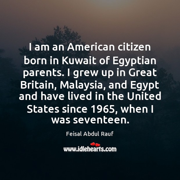 I am an American citizen born in Kuwait of Egyptian parents. I Feisal Abdul Rauf Picture Quote