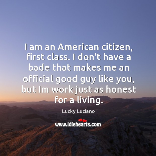 I am an American citizen, first class. I don’t have a bade Image