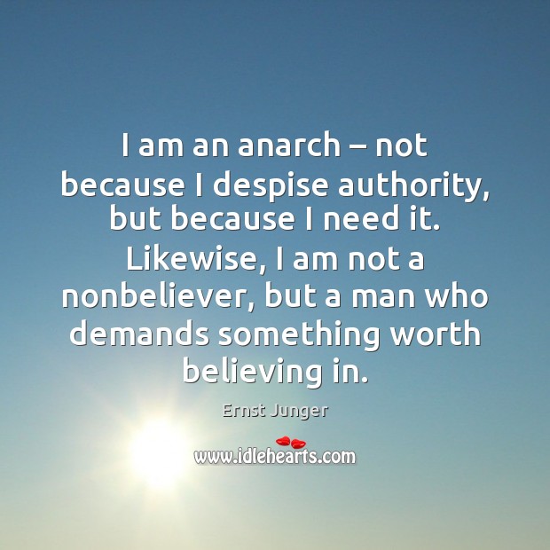 I am an anarch – not because I despise authority, but because I Ernst Junger Picture Quote