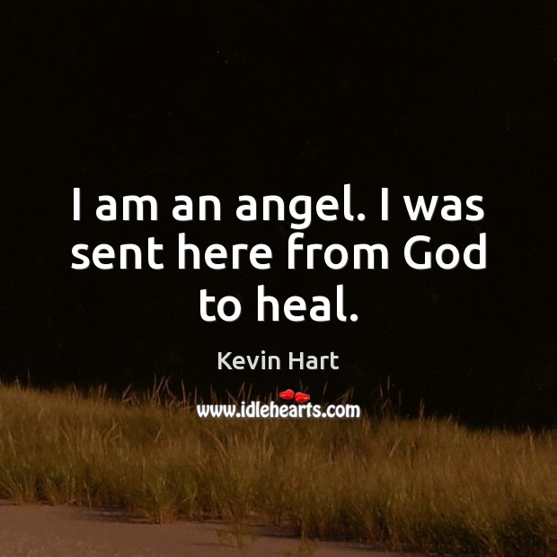 I am an angel. I was sent here from God to heal. Kevin Hart Picture Quote