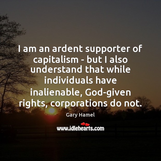 I am an ardent supporter of capitalism – but I also understand Gary Hamel Picture Quote