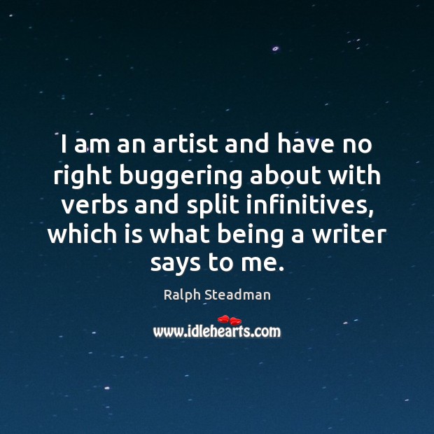 I am an artist and have no right buggering about with verbs Ralph Steadman Picture Quote