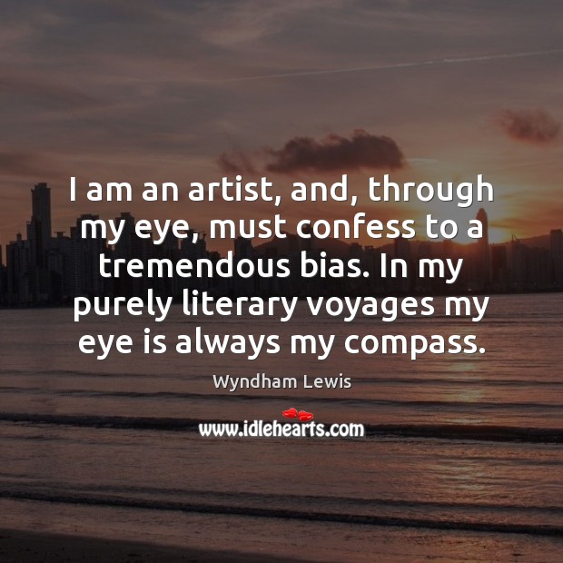 I am an artist, and, through my eye, must confess to a Wyndham Lewis Picture Quote