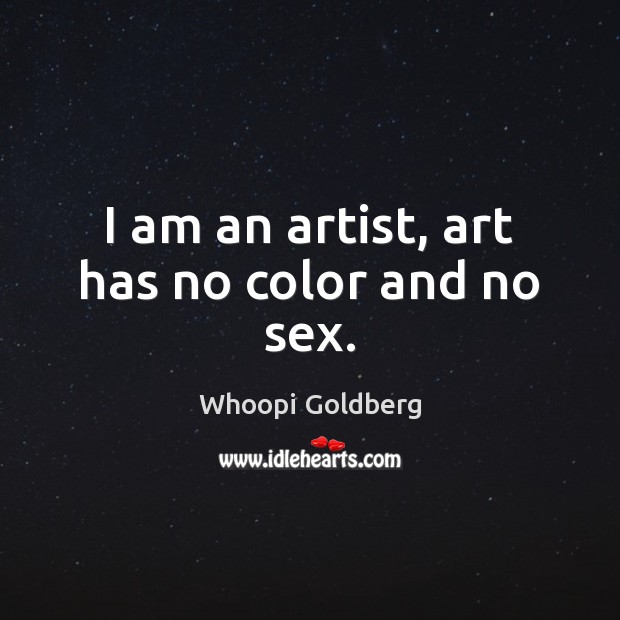 I am an artist, art has no color and no sex. Whoopi Goldberg Picture Quote
