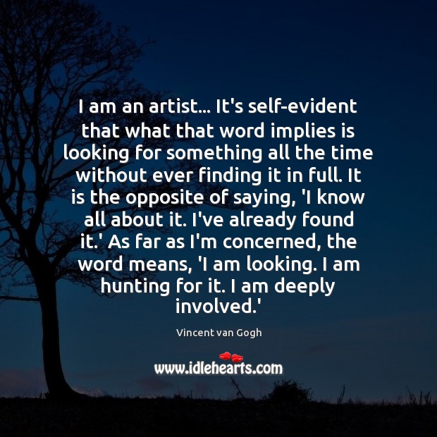 I am an artist… It’s self-evident that what that word implies is Vincent van Gogh Picture Quote