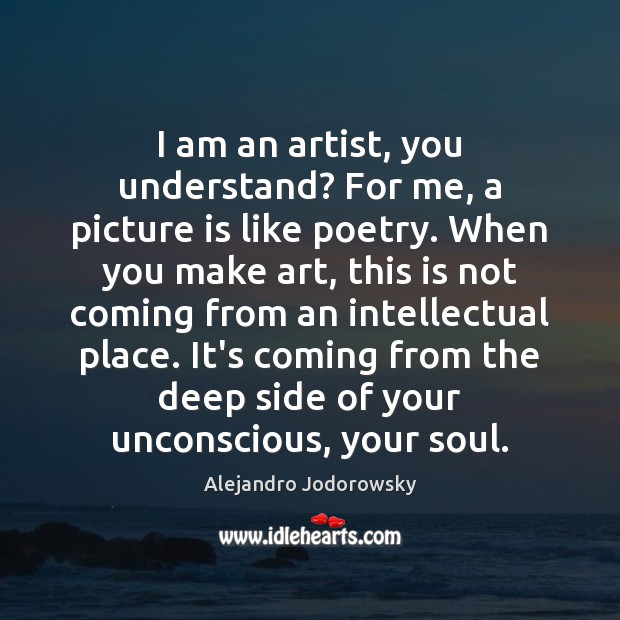 I am an artist, you understand? For me, a picture is like Alejandro Jodorowsky Picture Quote