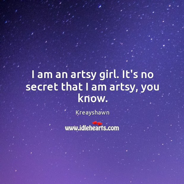 I am an artsy girl. It’s no secret that I am artsy, you know. Kreayshawn Picture Quote
