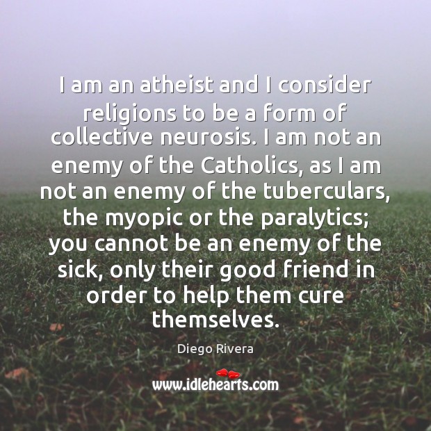 I am an atheist and I consider religions to be a form Diego Rivera Picture Quote